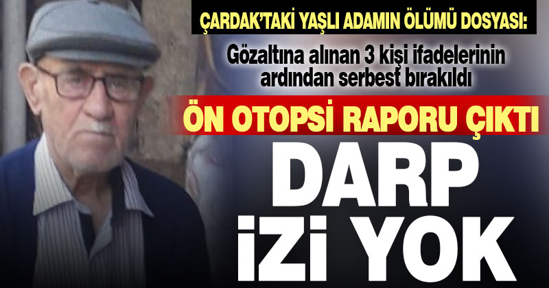 Çardak’ta yaşlı adamın ölümüyle ilgili ön otopsi raporuna göre, darp izi yok