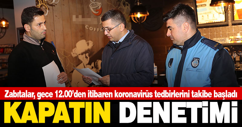 Zabıtadan ‘Koronavirüs nedeniyle dükkanı kapatın’ denetimi