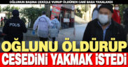 Oğlunu çekiçle öldürüp cesedini yakmaya çalıştı, yakalandı