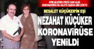 Besalet Küçüker’in eşi Nezahat Küçüker de koronavirüs nedeniyle yaşamını yitirdi