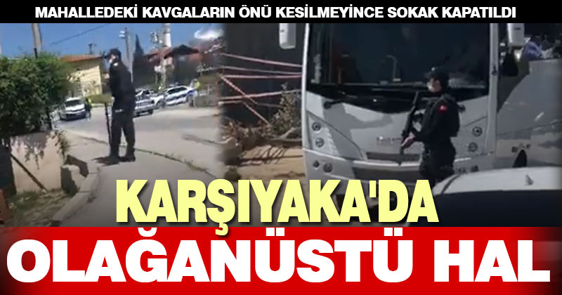 Karşıyaka’da iki ailenin kavgası bitmiyor, çevik kuvvet nöbette