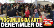 Sokağa çıkma yasağı öncesi pazar ve marketlerde yoğunluk da denetimler de arttı