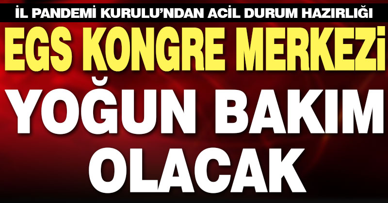 İl Pandemi Kurulu’nden karar. Olası acil durumda EGS yoğun bakım alanı olacak