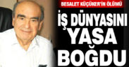 Besalet Küçüker’in ölümü iş dünyasını yasa boğdu