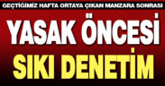 Sokağa çıkma yasağı öncesi 9 saatlik sıkı denetim olacak