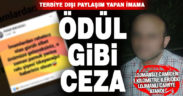 Terbiye dışı paylaşım yapan imama ödül gibi ceza