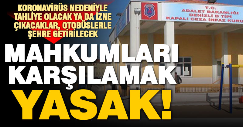 Cezaevinden çıkacak mahkumlar karşılanmayacak, otobüslerle şehre getirilecek