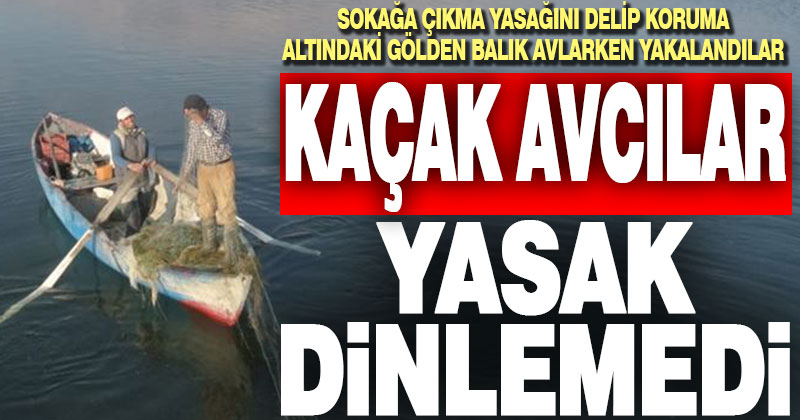 Yasağı fırsat bilip koruma altındaki gölde kaçak av yapan 2 kişiye ceza