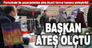 Pamukkale Belediyesi’nden pazaryerlerine ısıölçerli kamera önlemi