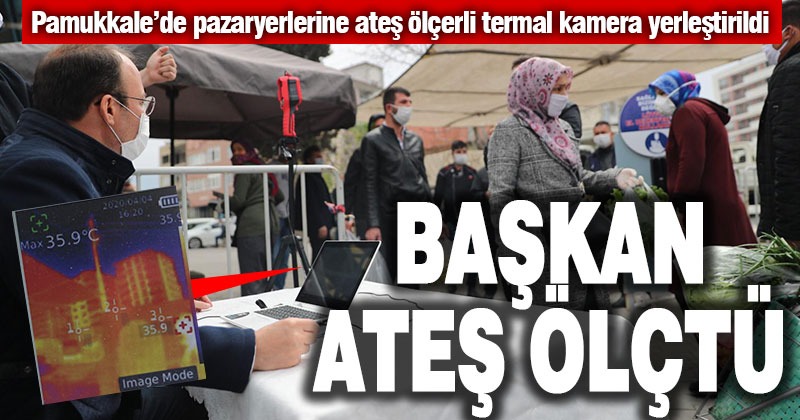 Pamukkale Belediyesi’nden pazaryerlerine ısıölçerli kamera önlemi