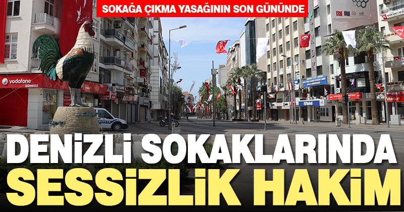 Yasağın son gününde sokaklarda sessizlik sürüyor