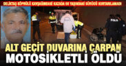 Deliktaş altgeçidinin duvarına çarpan motosikletli öldü