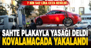 Sokağa çıkma yasağına uymayıp sahte plakalı araçla dolaşan kişiye ceza kesildi