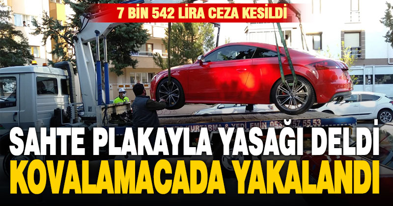 Sokağa çıkma yasağına uymayıp sahte plakalı araçla dolaşan kişiye ceza kesildi