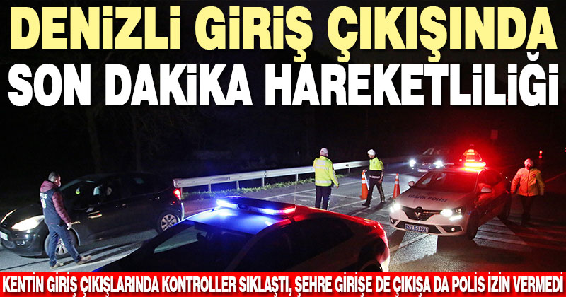 Denizli’de araç giriş çıkışları durduruldu