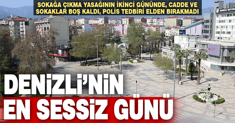 Denizli’de yasağın ikinci gününde cadde ve sokaklar boş kaldı