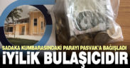 Sadaka kumbarasındaki parayı PASVAK’a bağışladı