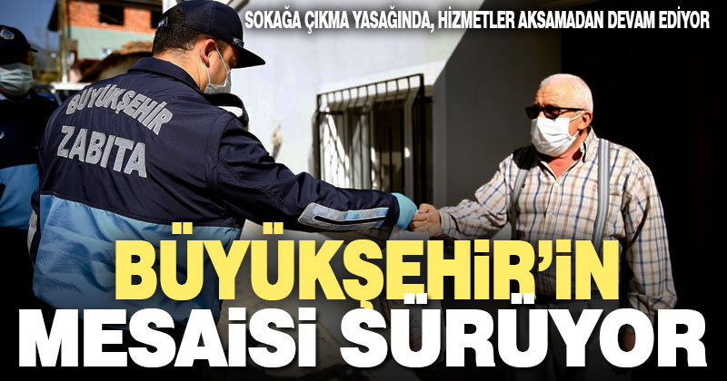 Sokağa çıkma yasağında Büyükşehir, çalışmalarını sekteye uğratmadı
