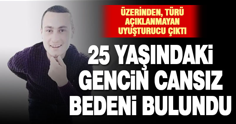 Süller’de 25 şaşındaki genç, evinde ölü bulundu