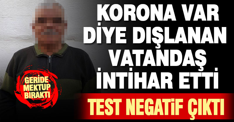 Ambulansla evden alınıp götürülen vatandaş korona var, diye dışlanınca mektup bırakıp intihar etti