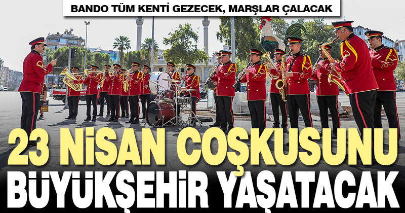 23 Nisan coşkusunu Büyükşehir bandosu yaşatacak