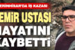 Serinhisar’da demir ustası hayatını kaybetti