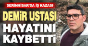 Serinhisar’da demir ustası hayatını kaybetti