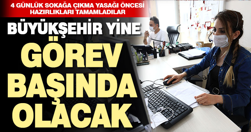 4 günlük sokağa çıkma yasağı öncesi Büyükşehir Belediyesi hazırlıklarını tamamladı
