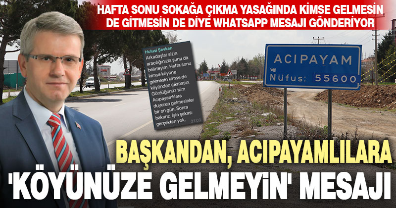 Başkan’dan Acıpayamlılara, “Acıpayam’a gelmeyin” uyarısı