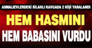 Asmalıevler’deki silahlı kavgada, oğul babasıyla birlikte iki kişiyi yaraladı
