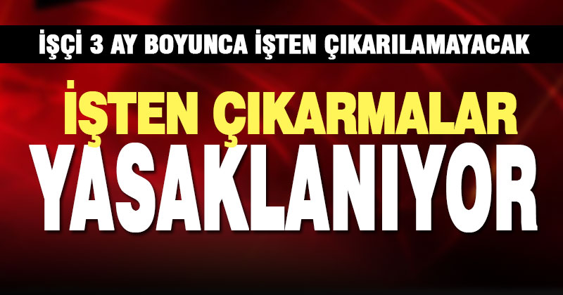 İşten çıkarmalar 3 aylığına yasaklanıyor