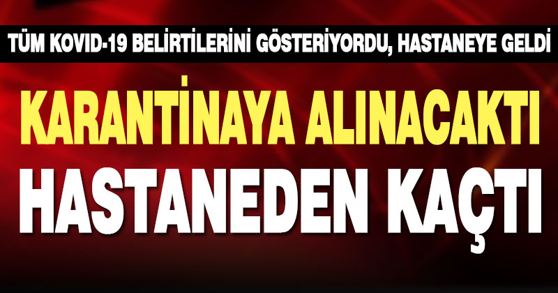 Koronavirüs şüphelisi hastaneden kaçtı, ekipler harekete geçti