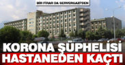 Korona şüphelisi Servergazi Devlet Hastanesi’nden kaçtı