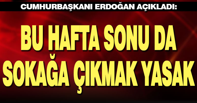 Bu hafta sonu da sokağa çıkmak yasak