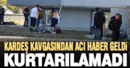 Çivril’deki kardeş kavgasından acı haber geldi