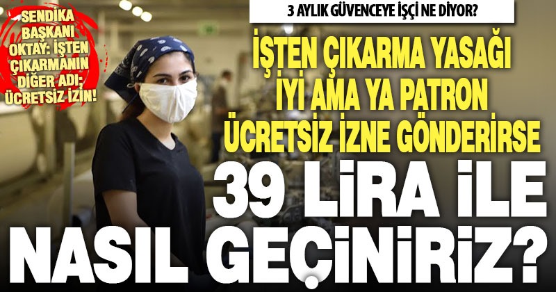 İşten atılmaması kesinleşen işçiler, ücretsiz izne çıkarılmaktan korkuyor
