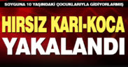 10 yaşındaki çocuklarıyla hırsızlık yapan karı-koca yakalandı
