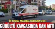 Adalet Mahallesi’nde gürültü kavgasında kan aktı