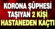 Koronavirüs şüphesi bulunan 2 kişi hastaneden kaçtı