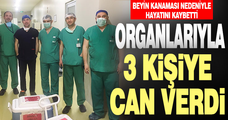 Bağışlanan organlarıyla 3 kişiye umut verdi