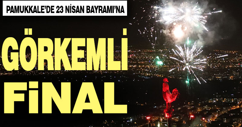 Pamukkale’de 23 Nisan Bayramı’na muhteşem final