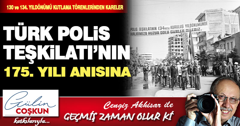 GEÇMİŞ ZAMAN OLUR Kİ! POLİS TEŞKİLATININ 175. YILI