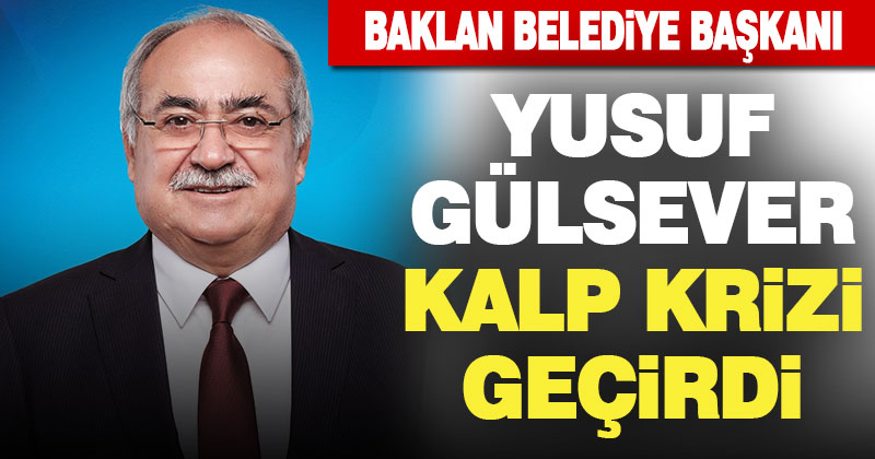 Baklan Belediye Başkanı Yusuf Gülsever kalp krizi geçirdi