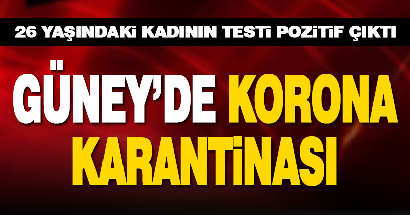 Güney’de koronavirüs karantinası