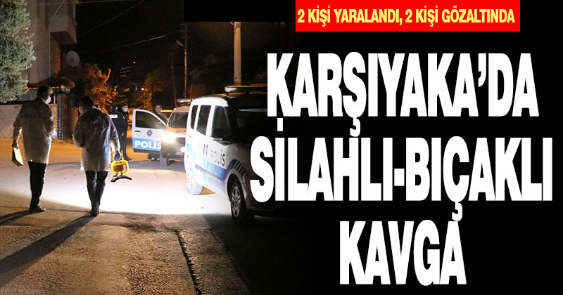 Karşıyaka’da silahlı, bıçaklı kavga: 2 yaralı