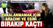 Sokağa çıkma yasağına uymayan kişi eşini araçta bırakıp kaçtı