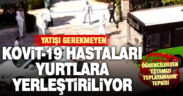 Hastaneye yatışı gerekmeyen Kovit-19 hastaları yurtlara götürüldü