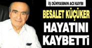 Besalet Küçüker hayatını kaybetti