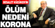 Besalet Küçüker’in ölüm nedeni korona
