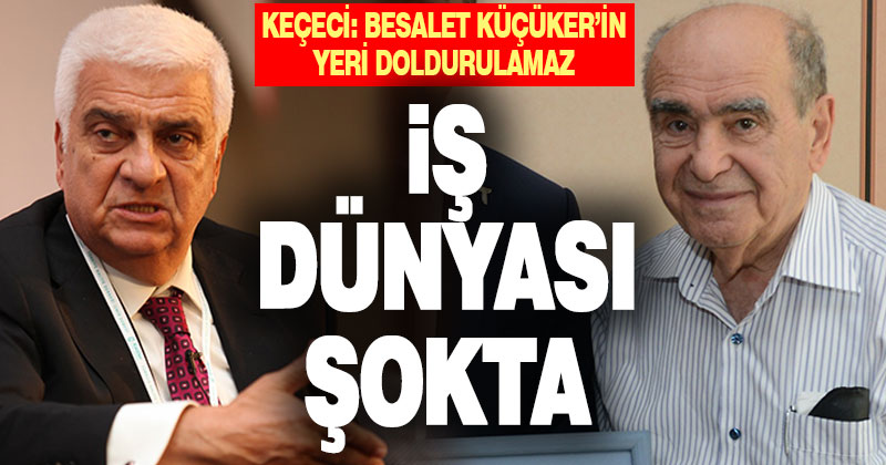 İş dünyası Besalet Küçüker’in ölümü nedeniyle şokta